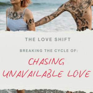 The Love Shift. Breaking the cycle of Chaising Unavailable Love