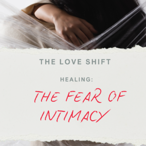 Healing the fear of intimacy